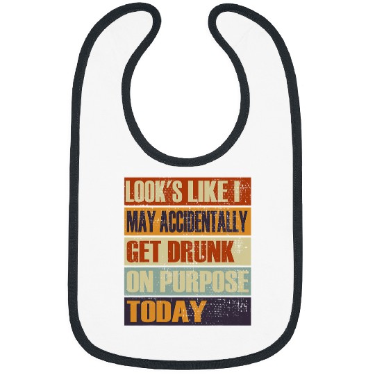 Looks Like I May Accidentally Get Drunk On Purpose Bibs