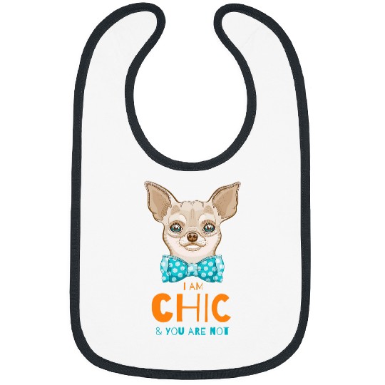 I am Chic And You Are Not Cute Chihuahua Puppy Lover Funny Bibs