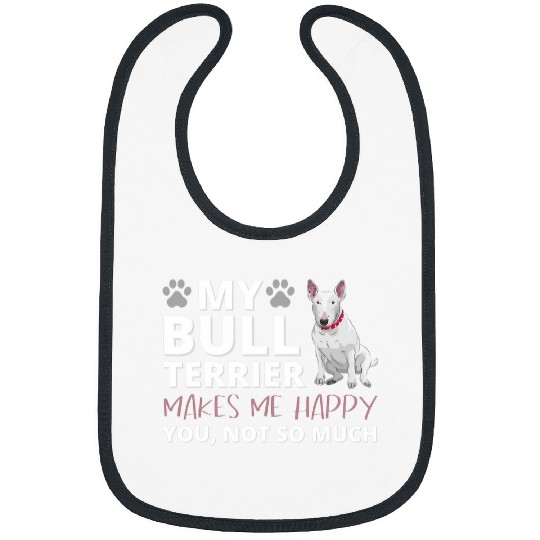 My Bull Terrier Makes Me Happy Sarcastic Dog Owner Bibs