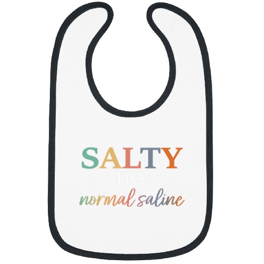 Salty Like Normal Saline Funny nurses Quote Bibs