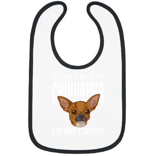 If I Cant Bring My Chihuahua Im Not Coming Bibs