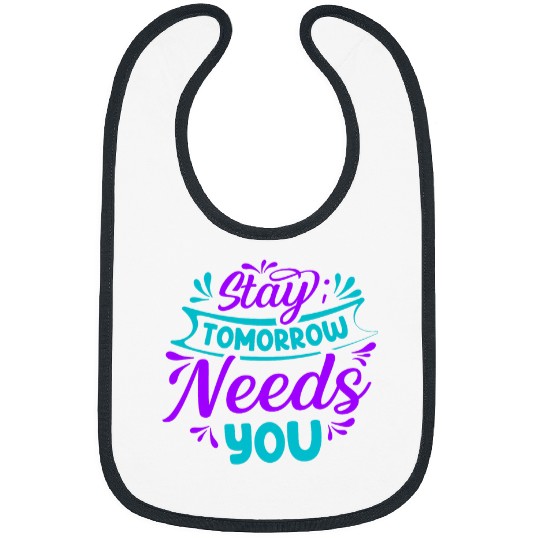 Stay Tomorrow Needs You suicides Prevention Awareness 5 Bibs