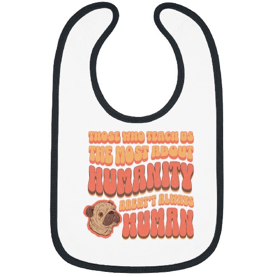 Those Who Teach Us the mosts About Humanity Dog Pug Bibs