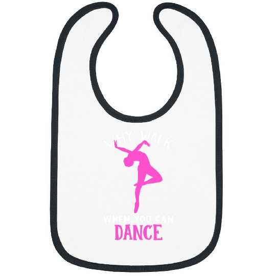 Why Walk When You Can Dance Ballet Dance Ballerina Bibs