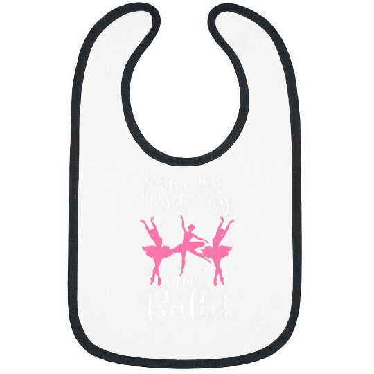 Life Is Pointe Less Without Ballet Ballerina Dancer Graphic Bibs