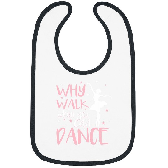 Why Walk When You Can Dance Dancer Dance School Ballerina Bibs