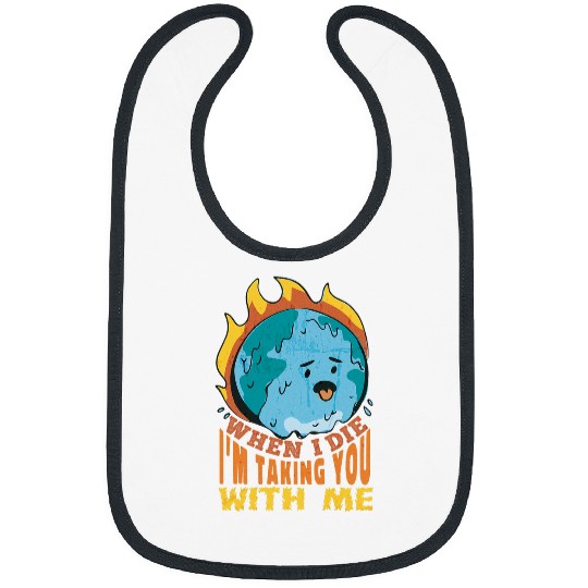 When I Die Im Taking You with me Save The Planet Bibs