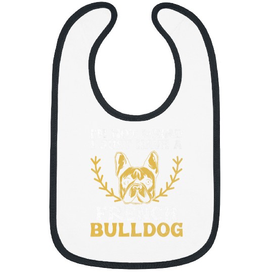 Im Not Weird I Just Have A French Bulldog Frenchie Dog Bibs