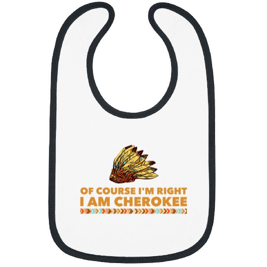 Of Course Im Right I Am Cherokee Native American Bibs