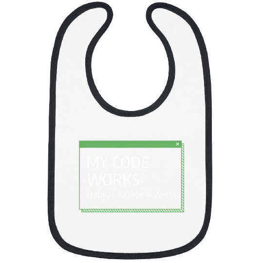 My Code Works I Have No Idea Why Programming Programmer Bibs