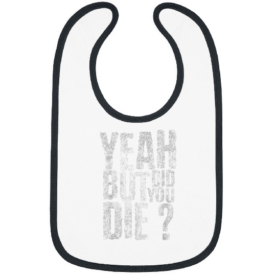 Yeah But Did You Die Funny sarcastic Gym Workout quote Bibs
