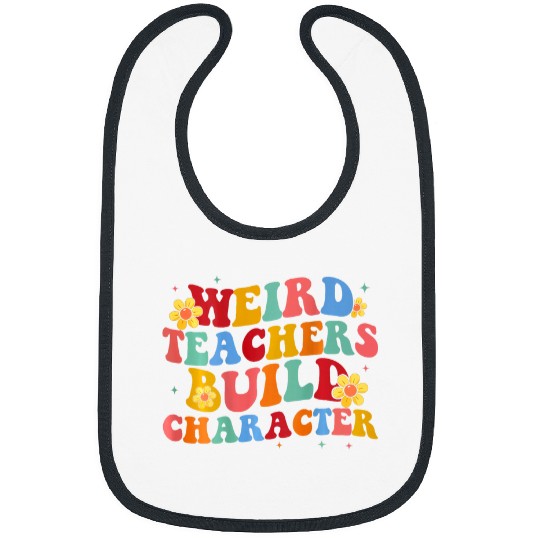 Teacher Sayings Weird Teachers Build Character On Back Bibs