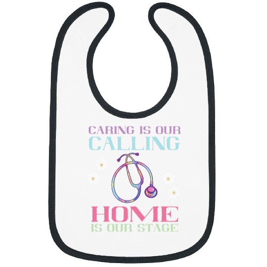 Caring Is Our Calling homes Is Our Stage homes Health nurses Bibs