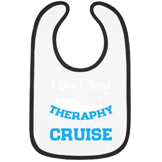 I Dont Need A Therapy I Just Need To Go On A Cruise Bibs