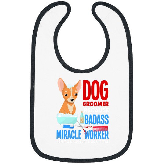 Dog Groomer Because Badass Miracle Worker Isnt Job Title Bibs