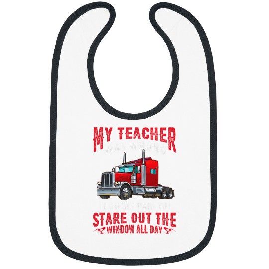 My Teacher Was Wrong Trucker Car Funny Truck Driver Men Idea Bibs