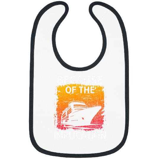 Because of the Implication Traveler Boating Cruise Trip 1 Bibs