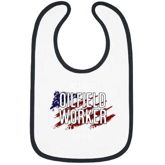 Retired Oilfield worker not my problem anymore Bibs
