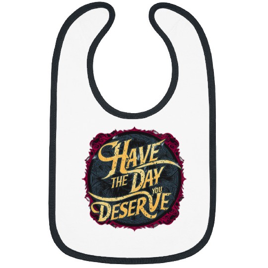 Have the Day You Deserve Sassy Spicy Graphic Book lovers Bibs