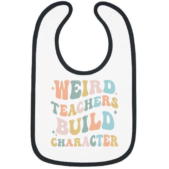 Groovy Funny Teacher Sayings Weird Teachers Build Character 5 Bibs