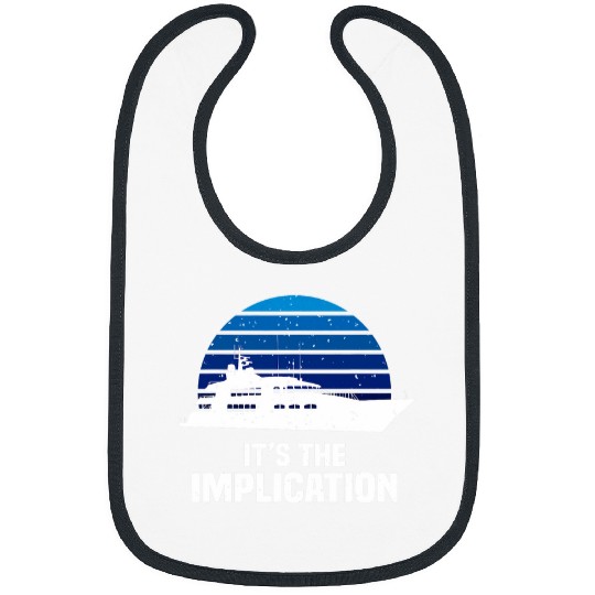 Its The Implication Sailboat Cruise Ships Sailing Boat Bibs
