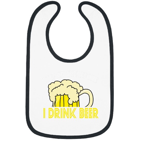 I Teach Therefore I Drink Beer Teacher Appreciation Drinking Bibs