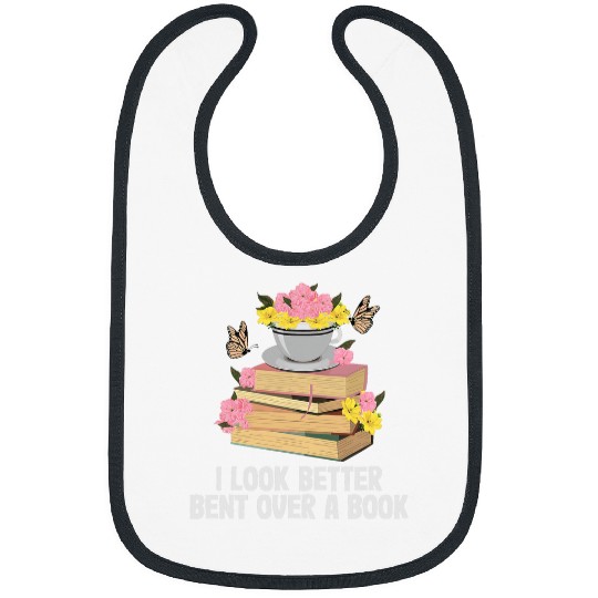 I Look Better Bent Over A Book Funny Reading Quote Bookworm Bibs