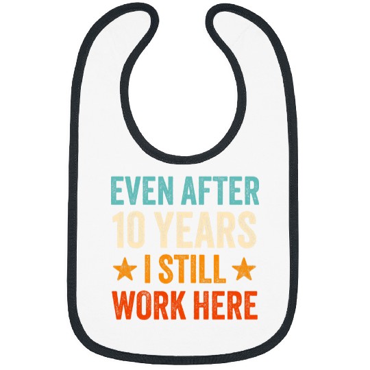 Even after 10 Years I still work here 10th Work Anniversary Bibs