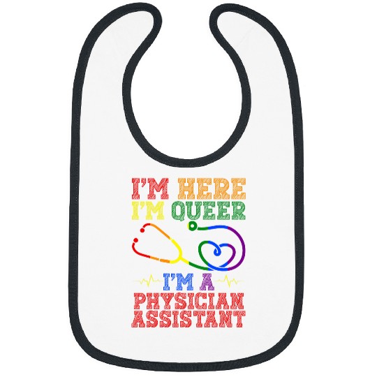 Im Here Im Queer Im A Physician Assistant Health Care Worker Bibs
