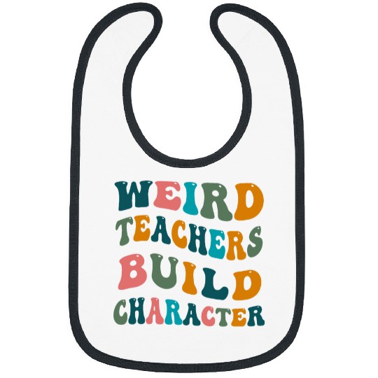 Weird Teachers Build Character Teacher Appreciation Bibs