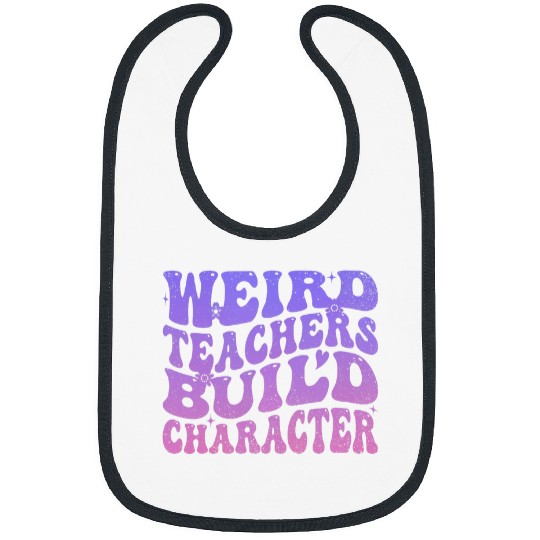 Weird Teachers Build Character Funny Teacher Sayings 2 Bibs