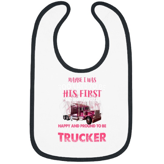 Maybe I Was Too Late To Be His First Trucker Wife Gift Bibs