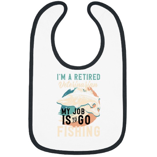 Im A Retired Veterinarian My Job Is To Go Fishing Bibs