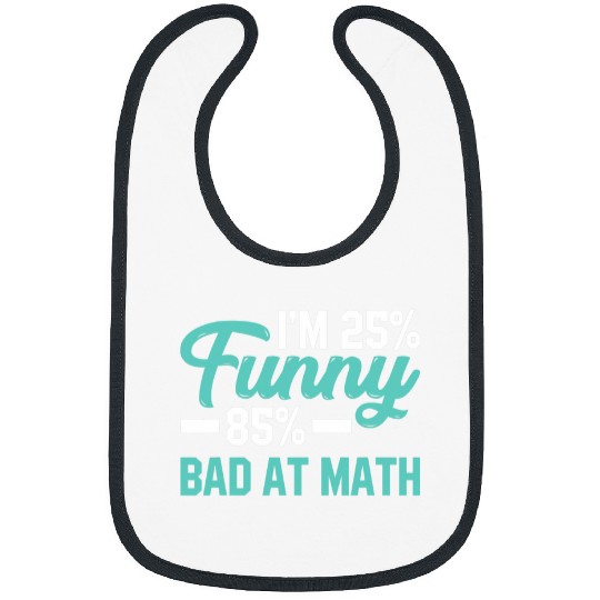 Im 25 Funny And 85 Bad at Math Student Funny Math Sayings Bibs