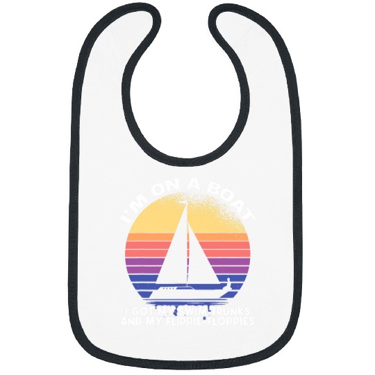 Im On A Boat I Got My Swim Trunks And Flippie Floppies Bibs