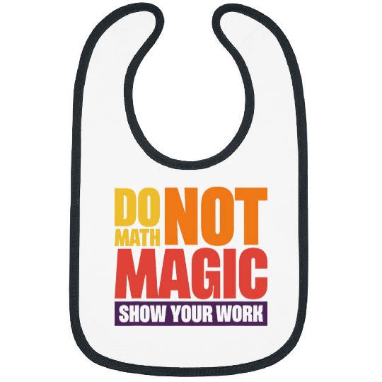 Do Math Not Magic Show Your Work 4 Bibs