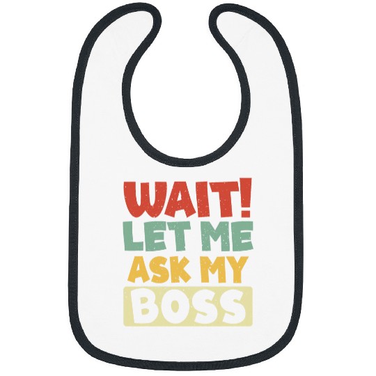 Wait Let Me Ask My Boss Funny Worker Employer Gag Bibs