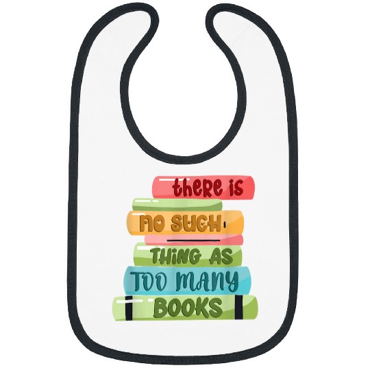 Reading Book Lover There Is No Such Thing As Too Many Books Bibs