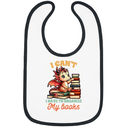 Reading Book Lover I Cant I Have To Organize My Books Bibs