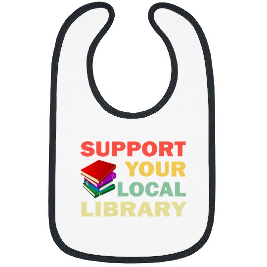 Support Your Local Library Book Readers Lovers Bibs