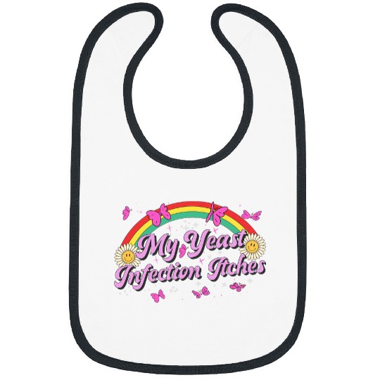 Funny My Yeast Infection Itches Offensive Meme Adult Humor Bibs