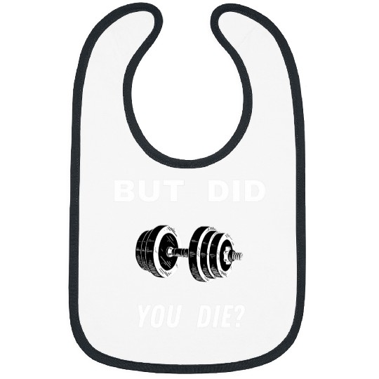 But Did You Die Weightlifting Bodybuilder Motivation for Gym Bibs