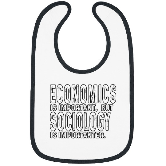 Economics is important but sociology is importanter Bibs