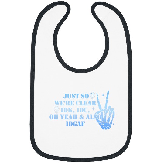 Just So We re Clear IDK IDC Oh Yeah Also IDGAF Apparel Bibs