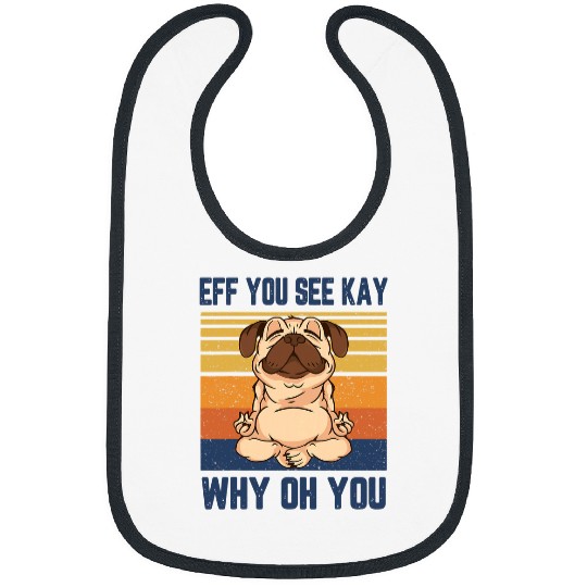 Eff You See Kay Why Oh You Funny vintagess Pug Lover Dog Yoga Bibs