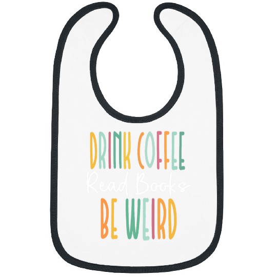 Read Books drink coffee be Weird Funny Book Reading Bookworm Bibs
