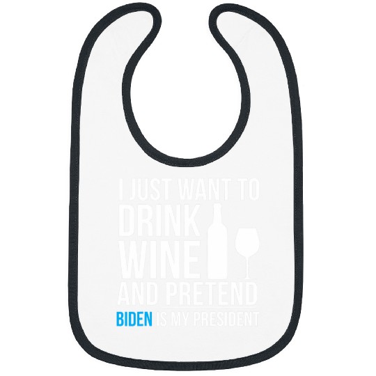 Drink Wines and Pretend Joe Biden is President Elections Bibs