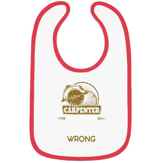 Im A Carpenter Assume That Im Never Wrong 1 Bibs