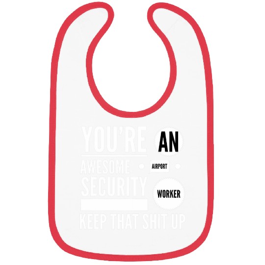 Youre An Awesome Airport Security Worker Keep That Stuff Up Bibs
