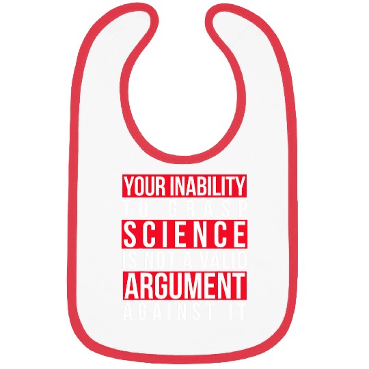 Your Inability to Grasp Science Is Not a Valid Argument Geek Bibs